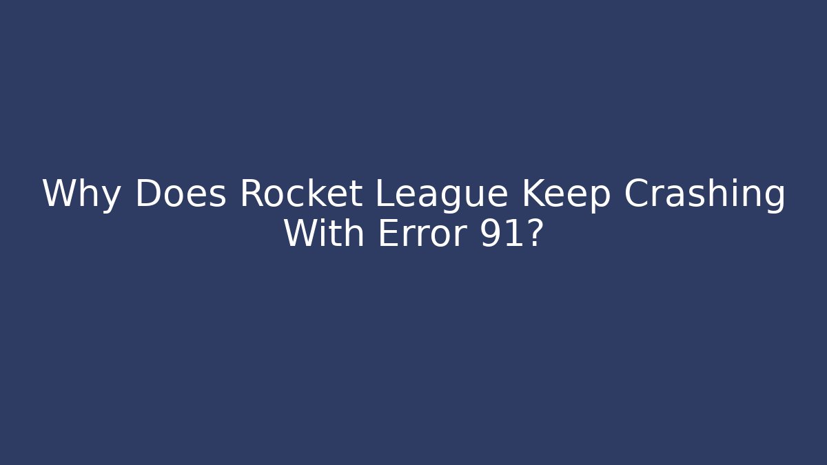 Why Does Rocket League Keep Crashing With Error 91? - Vintage E-Juice