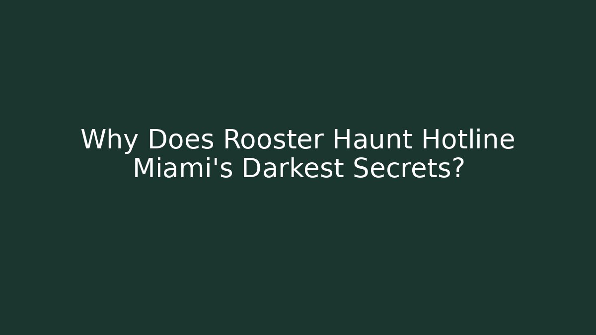 Why Does Rooster Haunt Hotline Miami's Darkest Secrets?