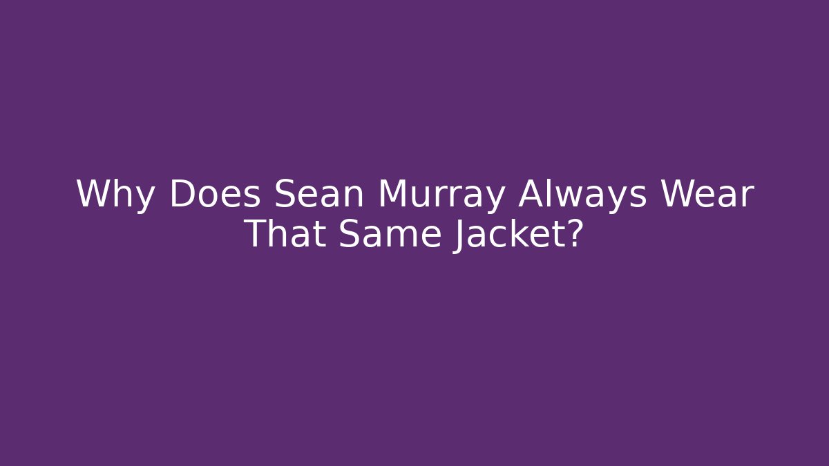 Why Does Sean Murray Always Wear That Same Jacket? - Vintage E-Juice