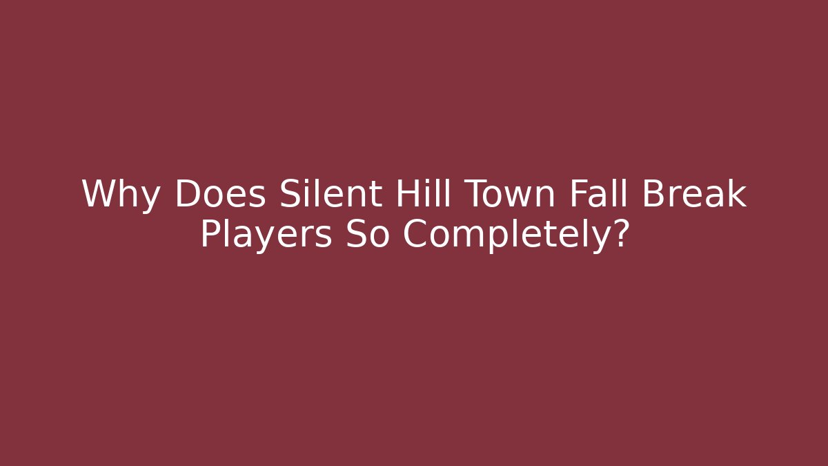 Why Does Silent Hill Town Fall Break Players So Completely?