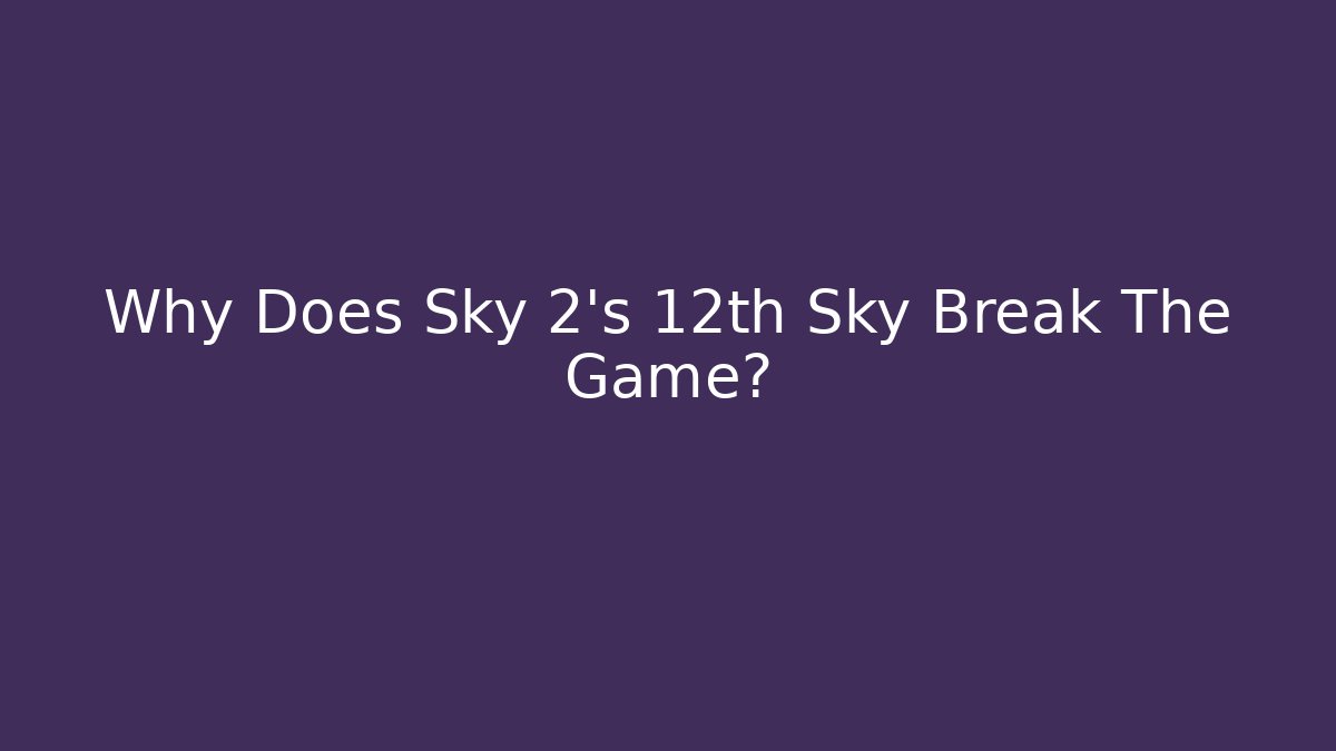 Why Does Sky 2's 12th Sky Break The Game?