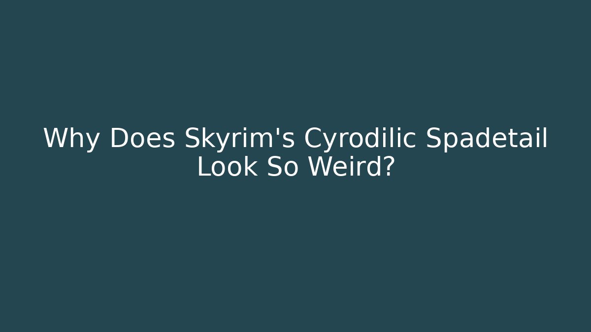 Why Does Skyrim's Cyrodilic Spadetail Look So Weird?