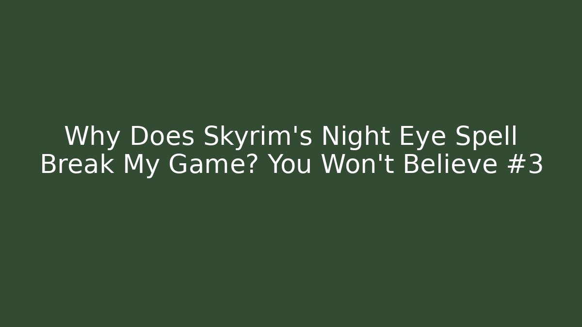 Why Does Skyrim's Night Eye Spell Break My Game? You Won't Believe #3