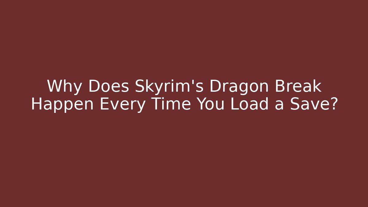 Why Does Skyrim’s Dragon Break Happen Every Time You Load a Save?