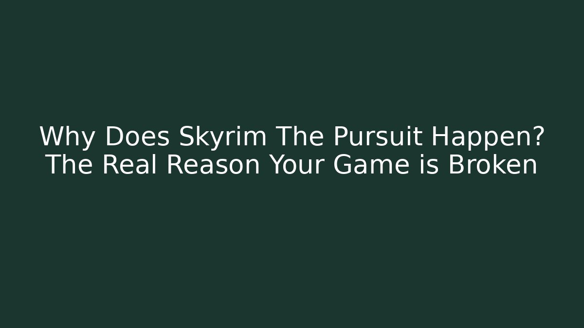Why Does Skyrim The Pursuit Happen? The Real Reason Your Game is Broken