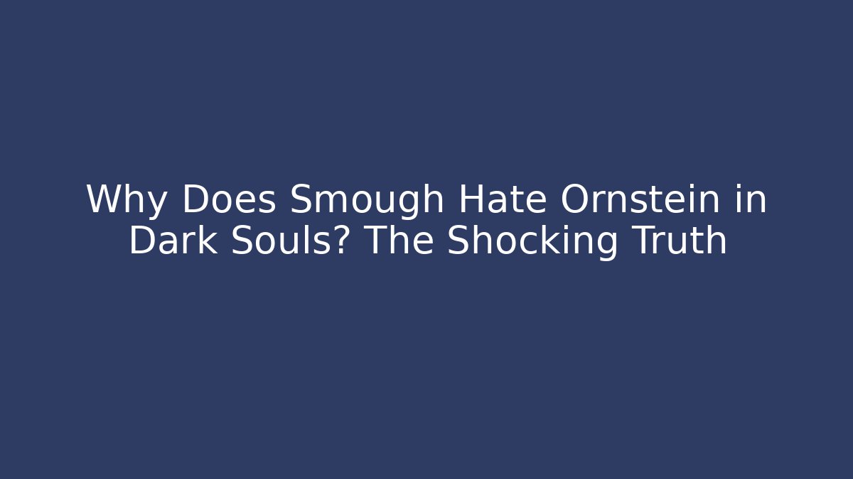 Why Does Smough Hate Ornstein in Dark Souls? The Shocking Truth