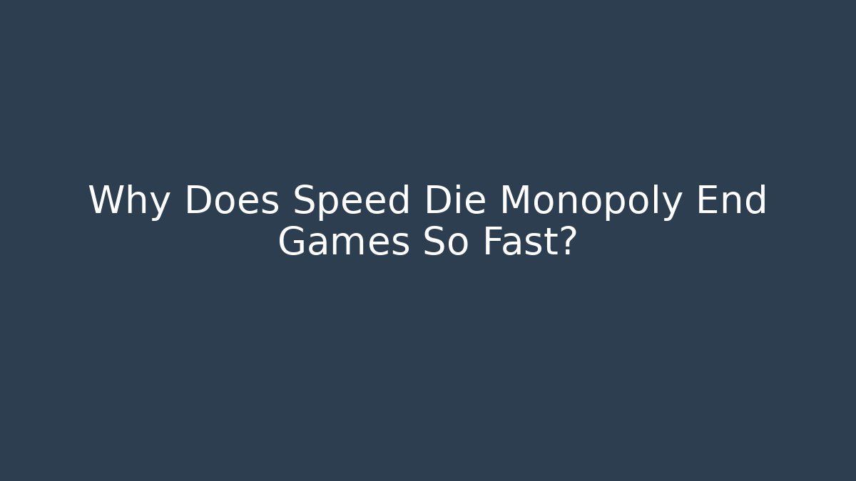 Why Does Speed Die Monopoly End Games So Fast?