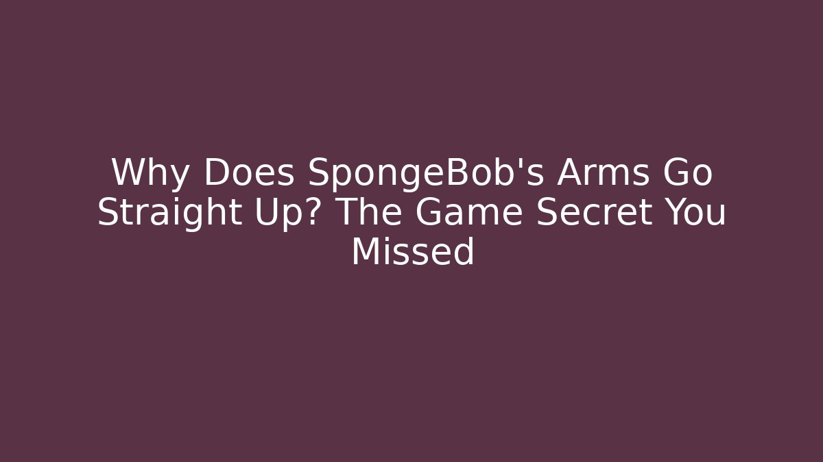 Why Does SpongeBob's Arms Go Straight Up? The Game Secret You Missed