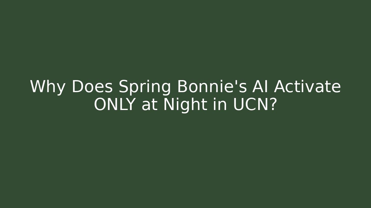 Why Does Spring Bonnie's AI Activate ONLY at Night in UCN?