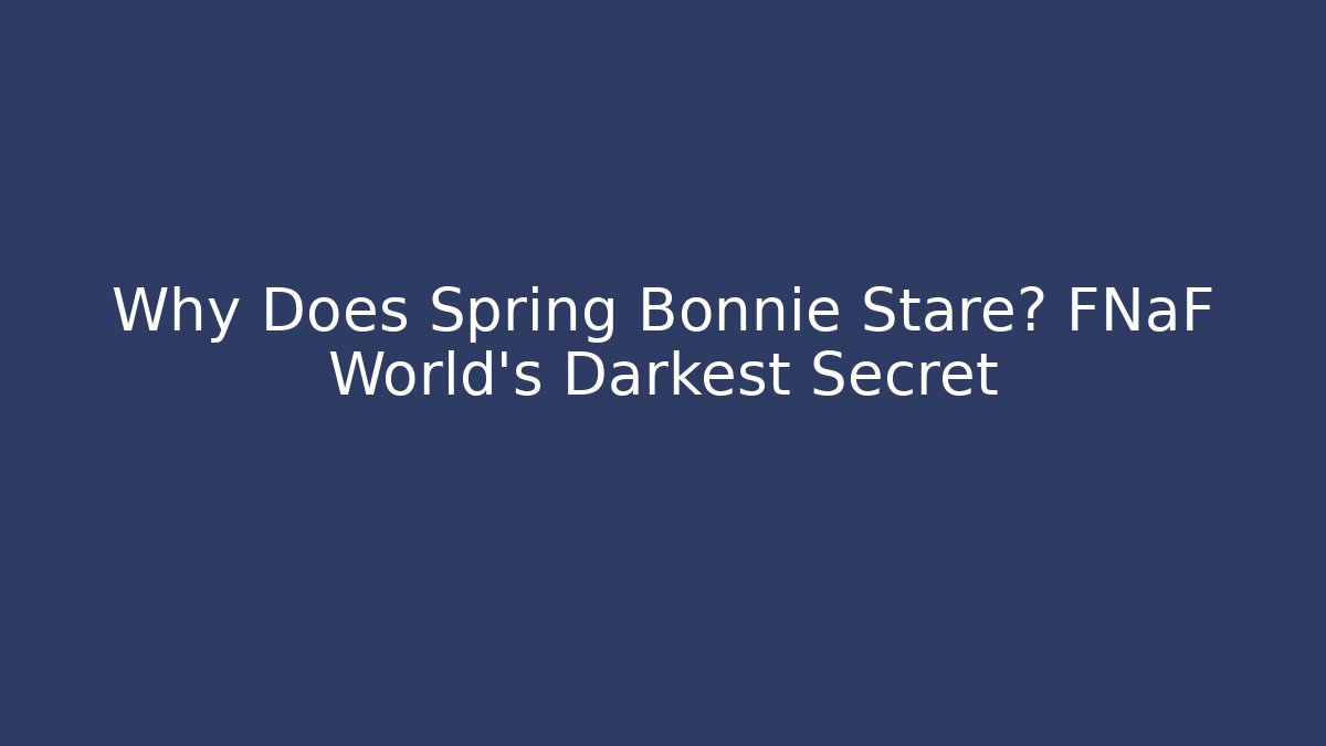 Why Does Spring Bonnie Stare? FNaF World's Darkest Secret