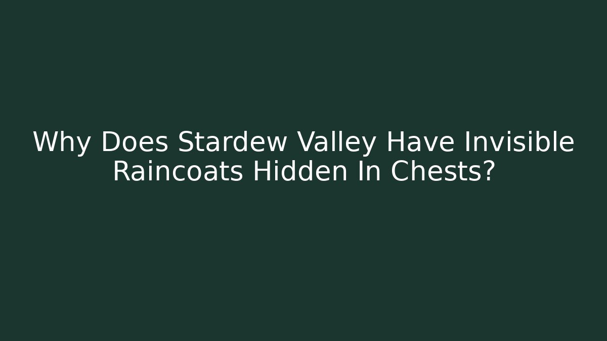 Why Does Stardew Valley Have Invisible Raincoats Hidden In Chests?