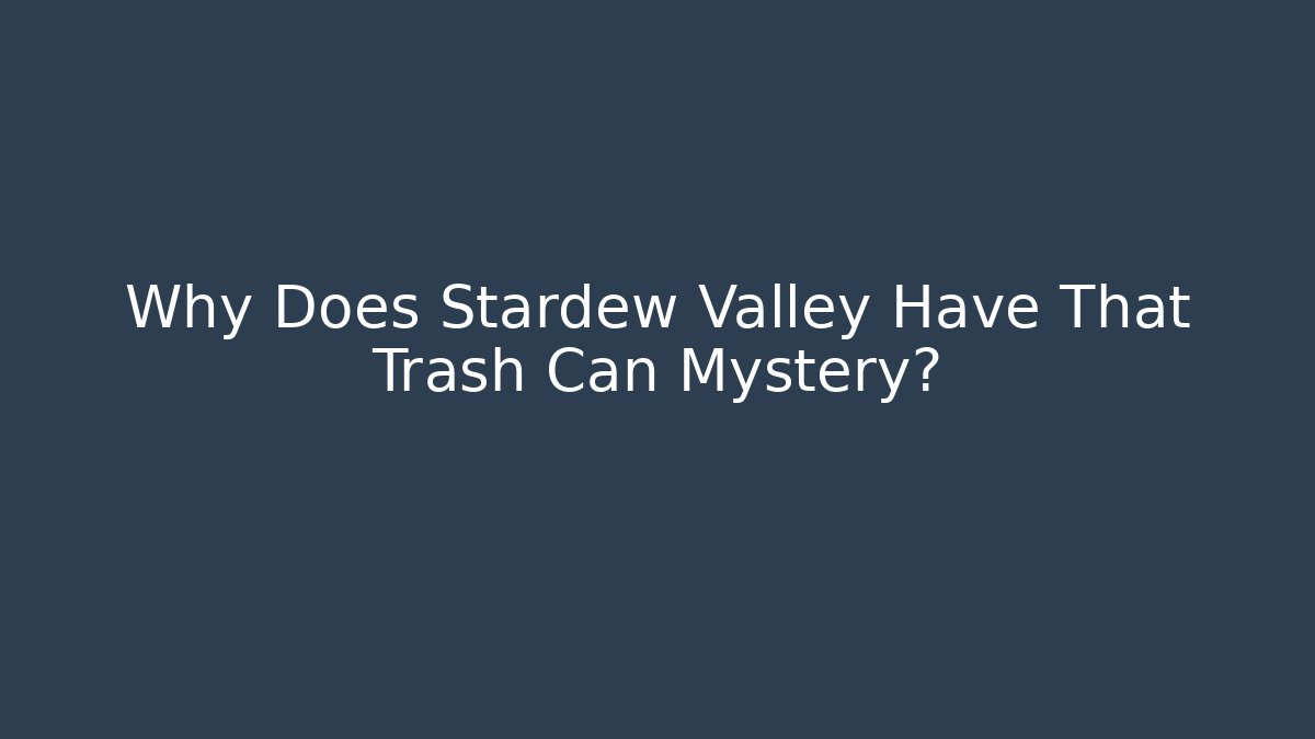 Why Does Stardew Valley Have That Trash Can Mystery?