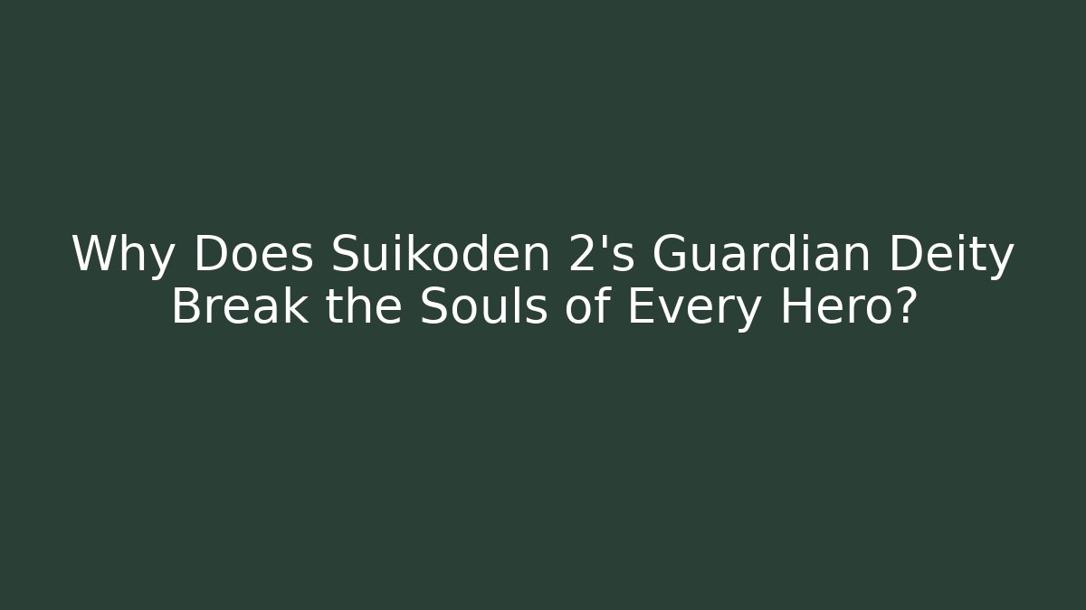 Why Does Suikoden 2's Guardian Deity Break the Souls of Every Hero?