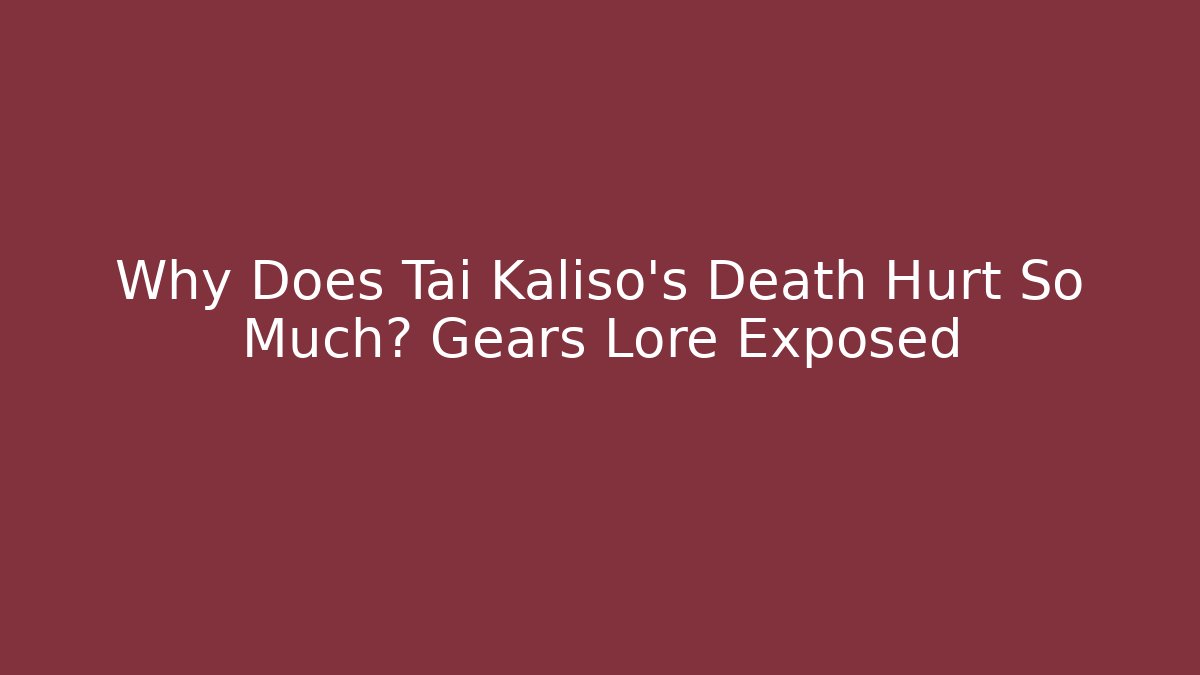 Why Does Tai Kaliso's Death Hurt So Much? Gears Lore Exposed