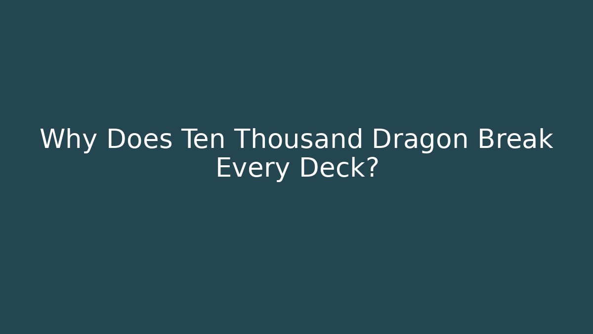 Why Does Ten Thousand Dragon Break Every Deck?
