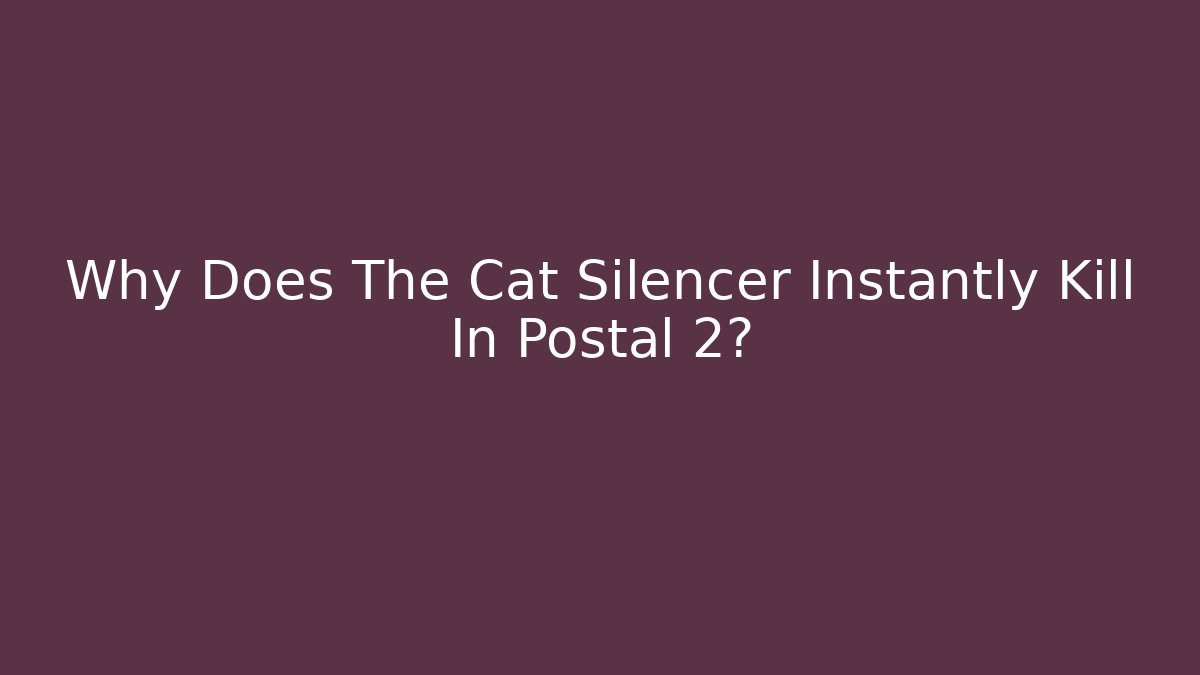 Why Does The Cat Silencer Instantly Kill In Postal 2? - Vintage E-Juice