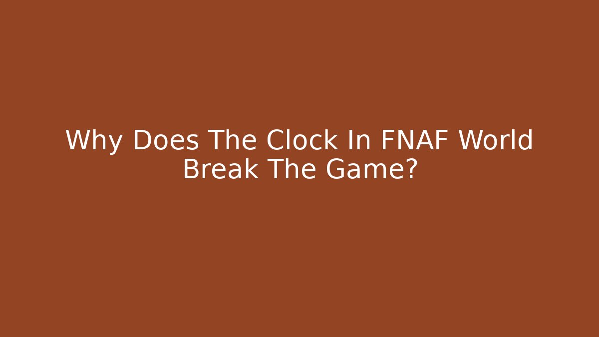 Why Does The Clock In FNAF World Break The Game? - Vintage E-Juice