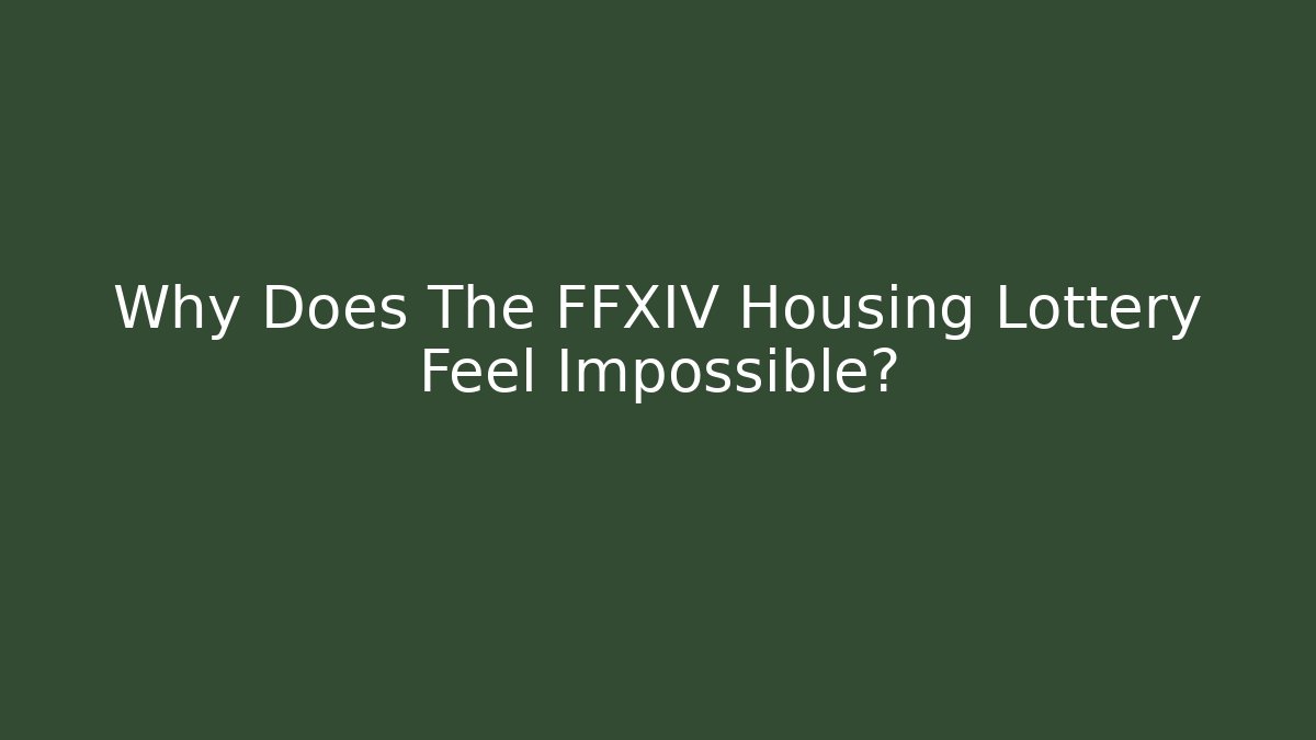 Why Does The FFXIV Housing Lottery Feel Impossible?