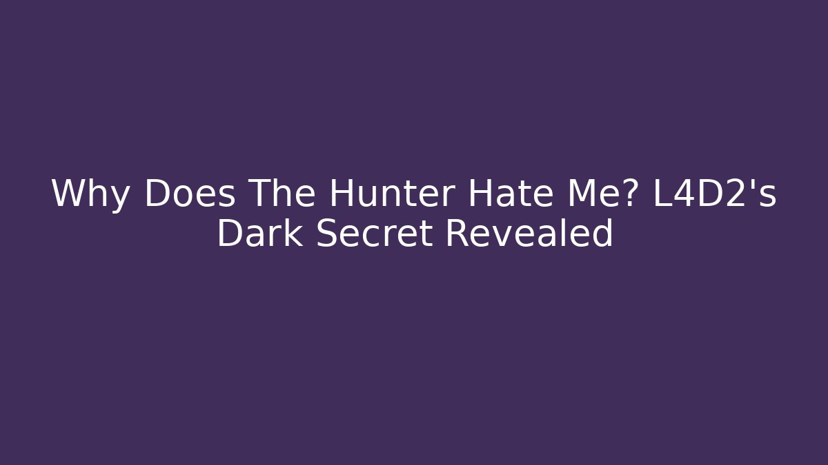 Why Does The Hunter Hate Me? L4D2's Dark Secret Revealed