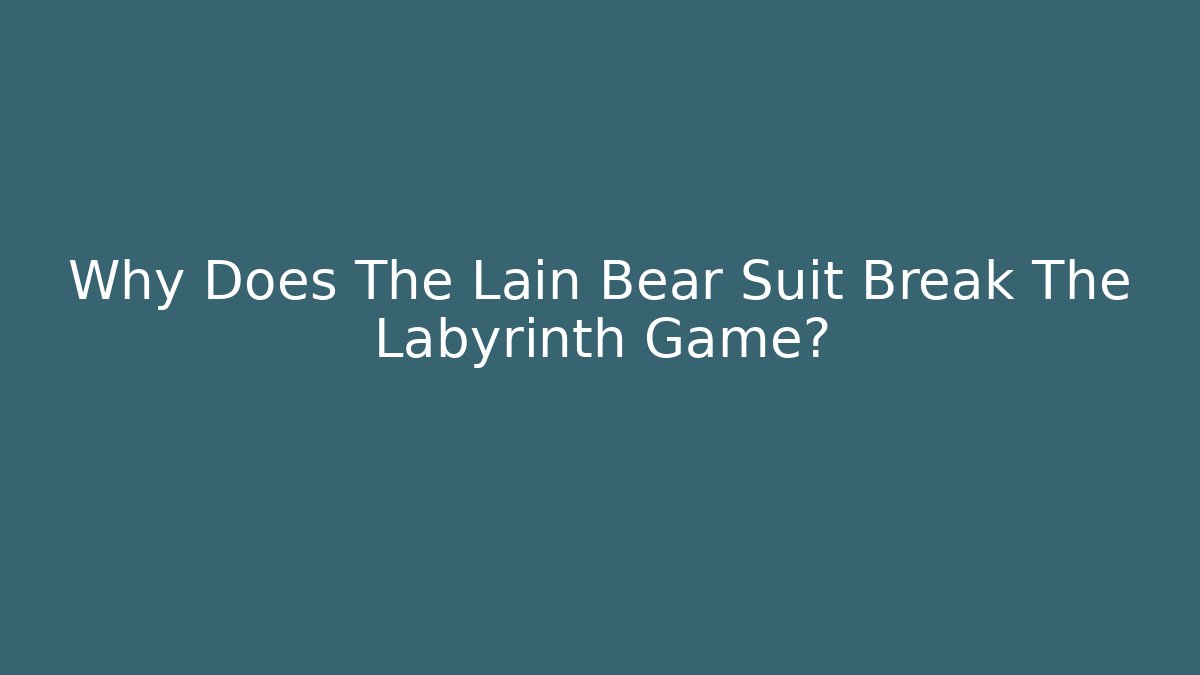 Why Does The Lain Bear Suit Break The Labyrinth Game? - Vintage E-Juice