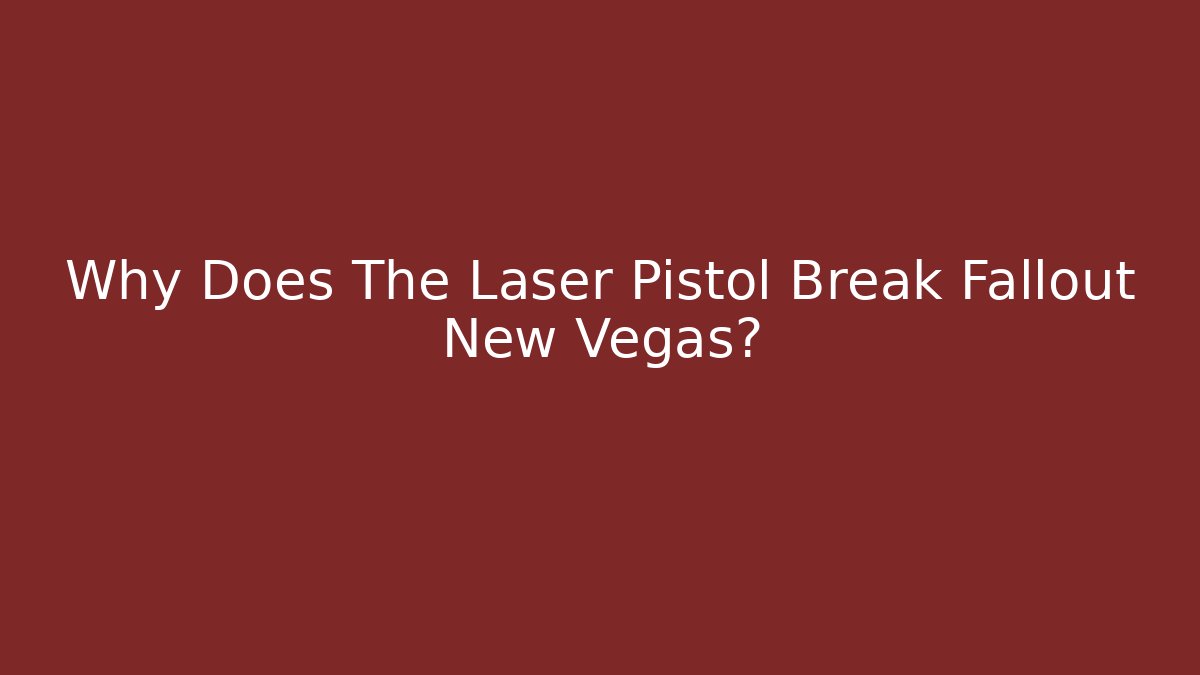 Why Does The Laser Pistol Break Fallout New Vegas?