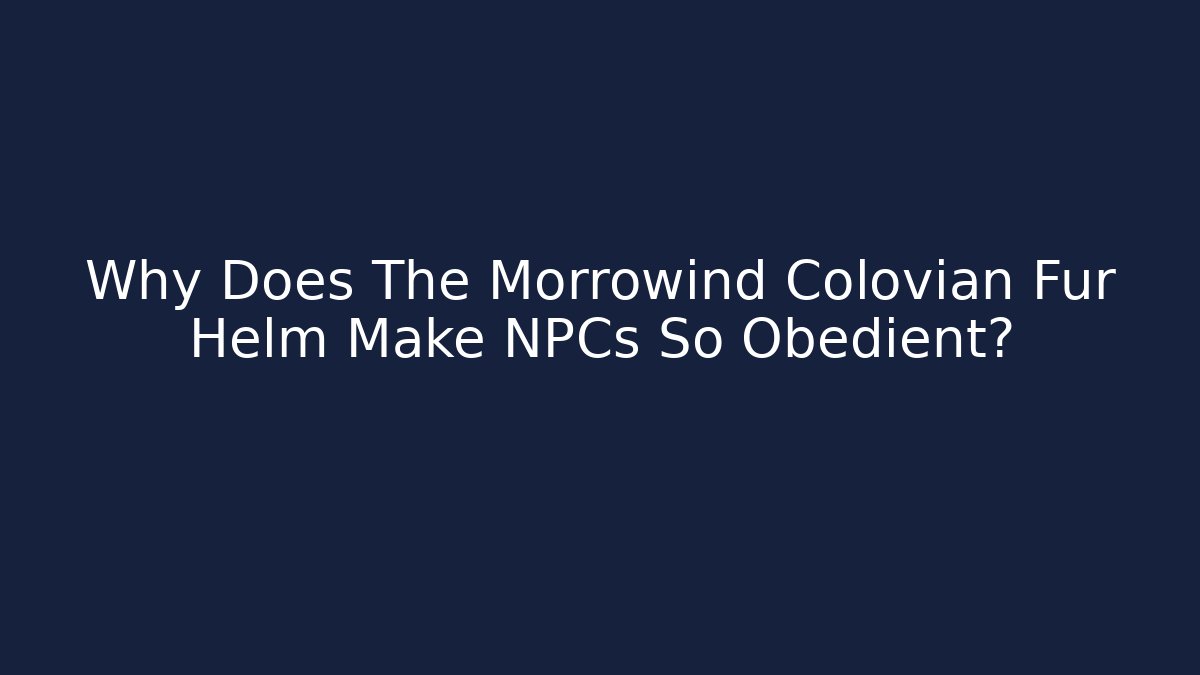 Why Does The Morrowind Colovian Fur Helm Make NPCs So Obedient? - Vintage E-Juice