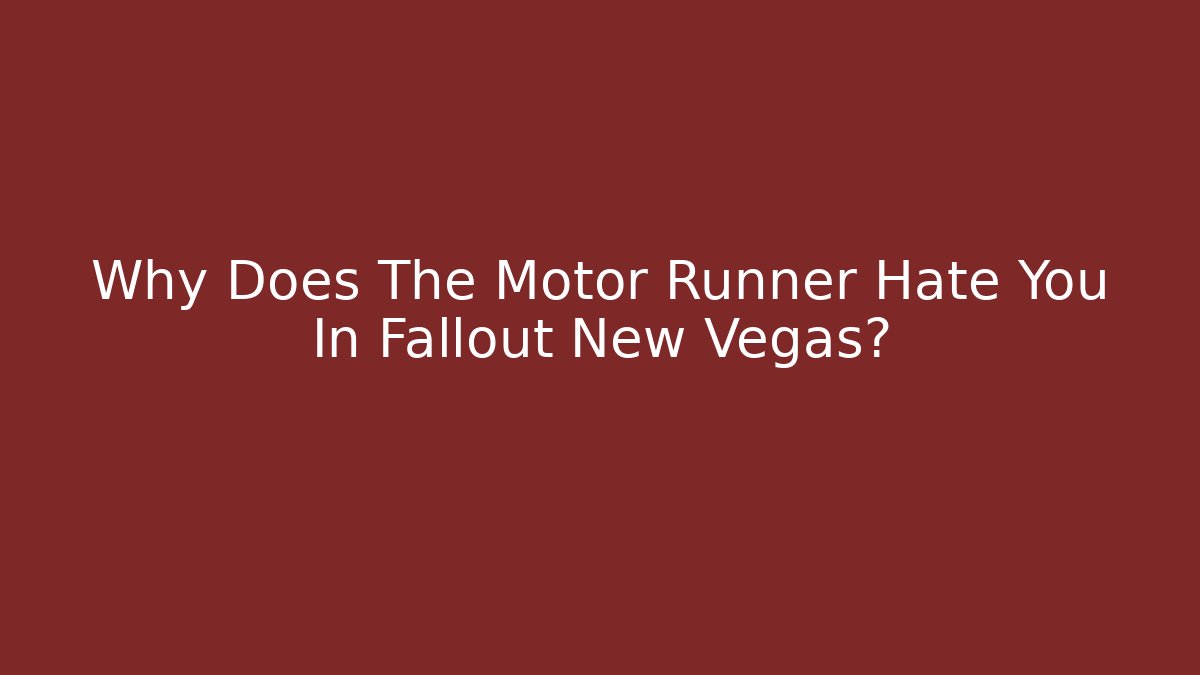 Why Does The Motor Runner Hate You In Fallout New Vegas?