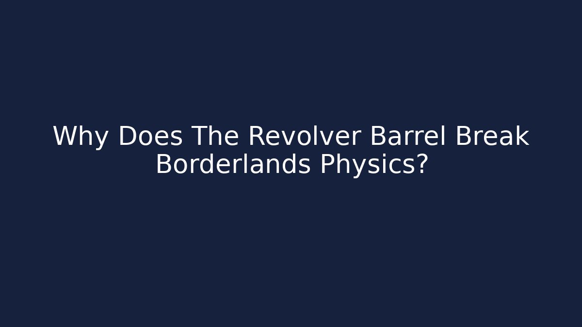 Why Does The Revolver Barrel Break Borderlands Physics? - Vintage E-Juice
