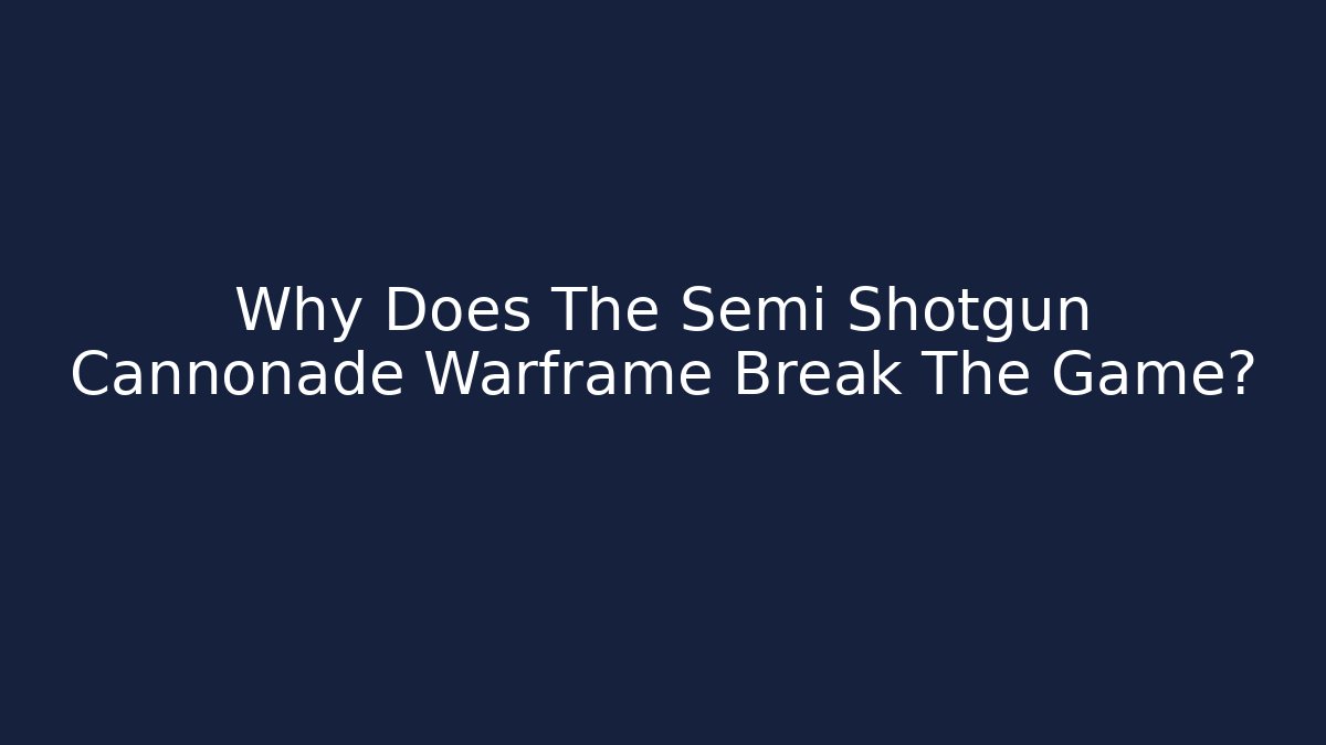 Why Does The Semi Shotgun Cannonade Warframe Break The Game? - Vintage E-Juice