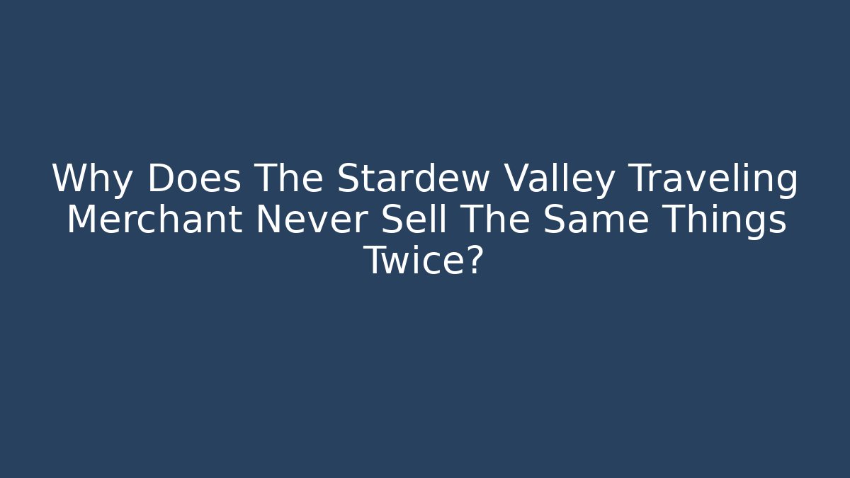 Why Does The Stardew Valley Traveling Merchant Never Sell The Same Things Twice?