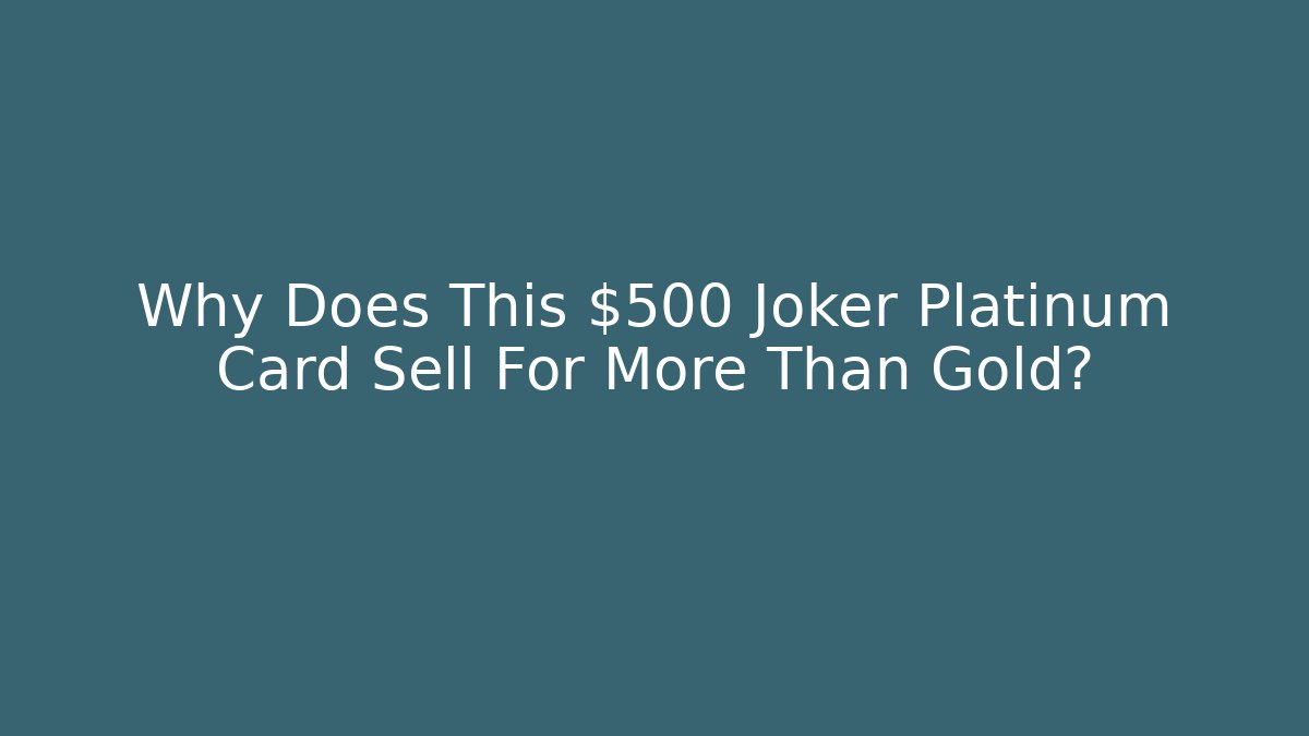 Why Does This $500 Joker Platinum Card Sell For More Than Gold?