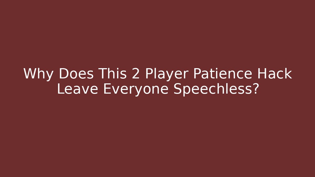 Why Does This 2 Player Patience Hack Leave Everyone Speechless?