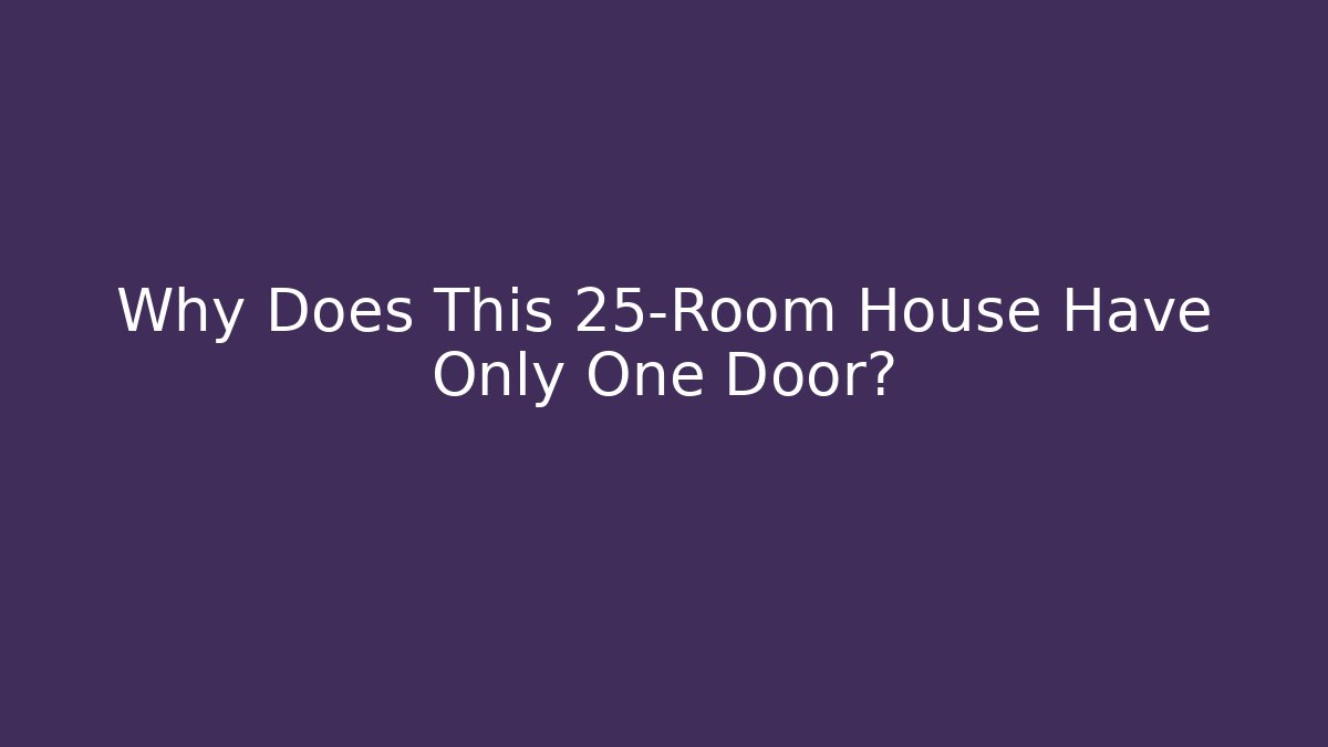 Why Does This 25-Room House Have Only One Door?