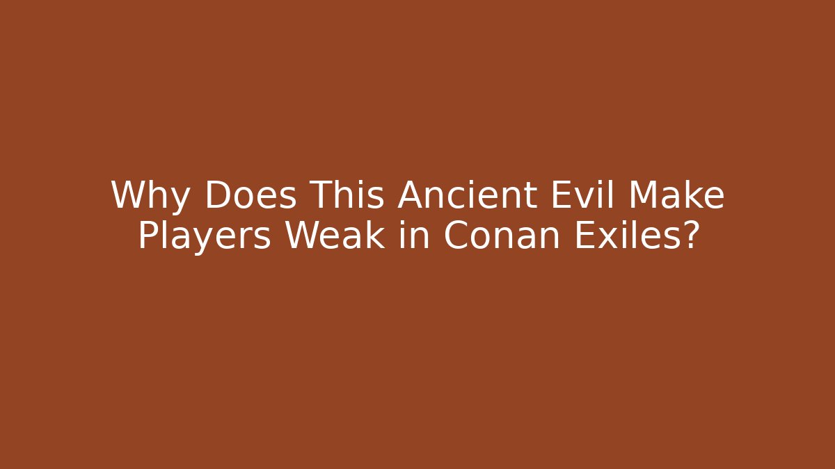 Why Does This Ancient Evil Make Players Weak in Conan Exiles? - Vintage E-Juice