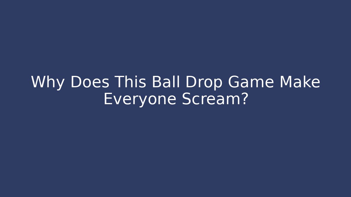 Why Does This Ball Drop Game Make Everyone Scream? - Vintage E-Juice