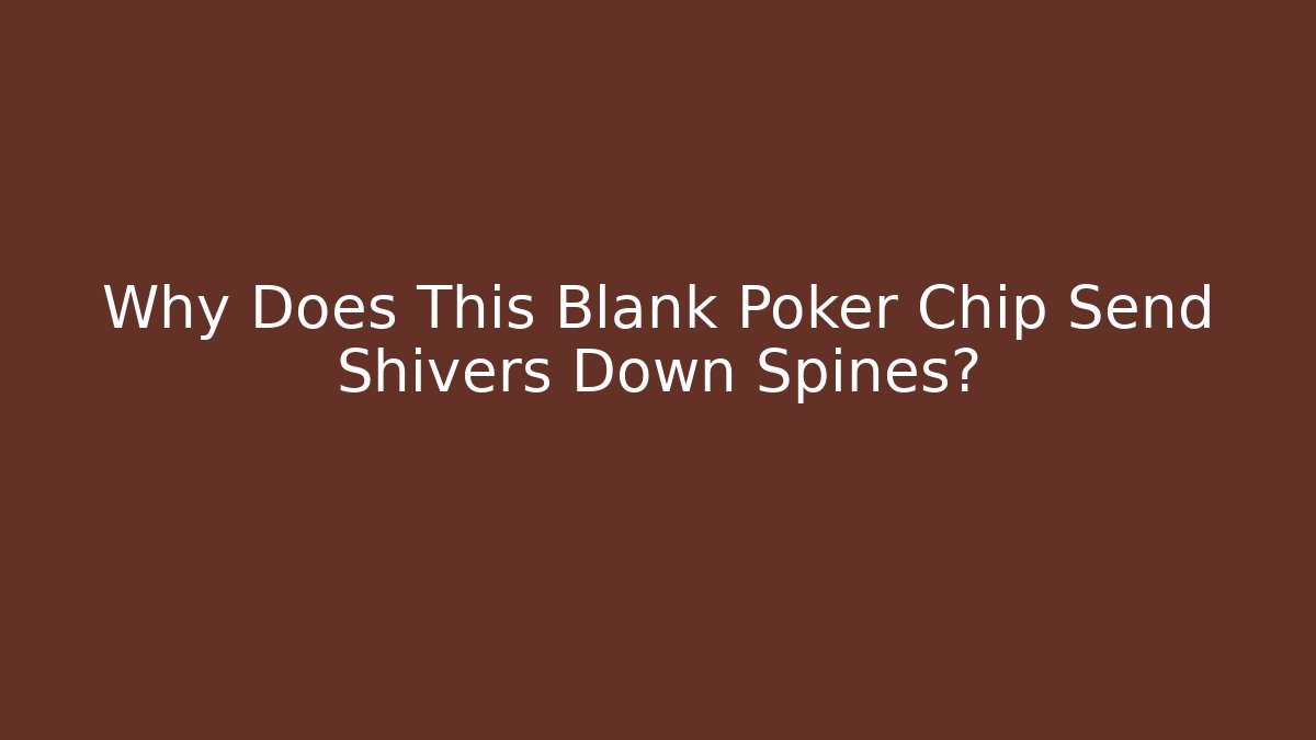 Why Does This Blank Poker Chip Send Shivers Down Spines?