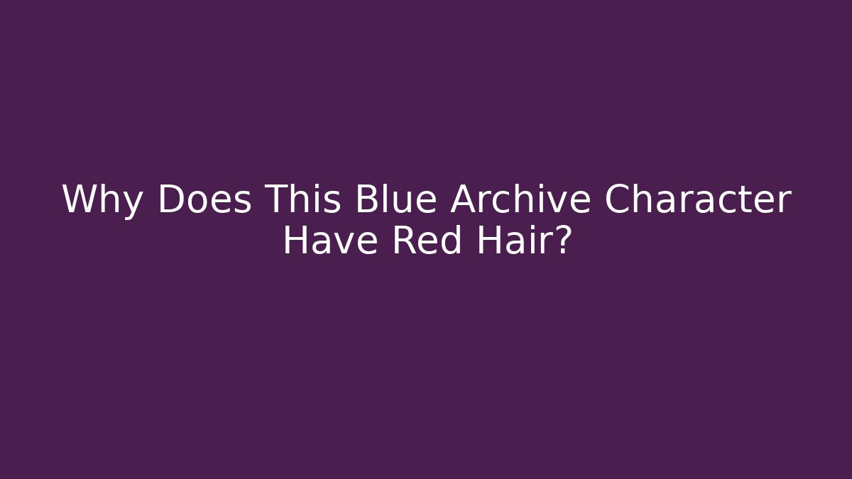 Why Does This Blue Archive Character Have Red Hair?