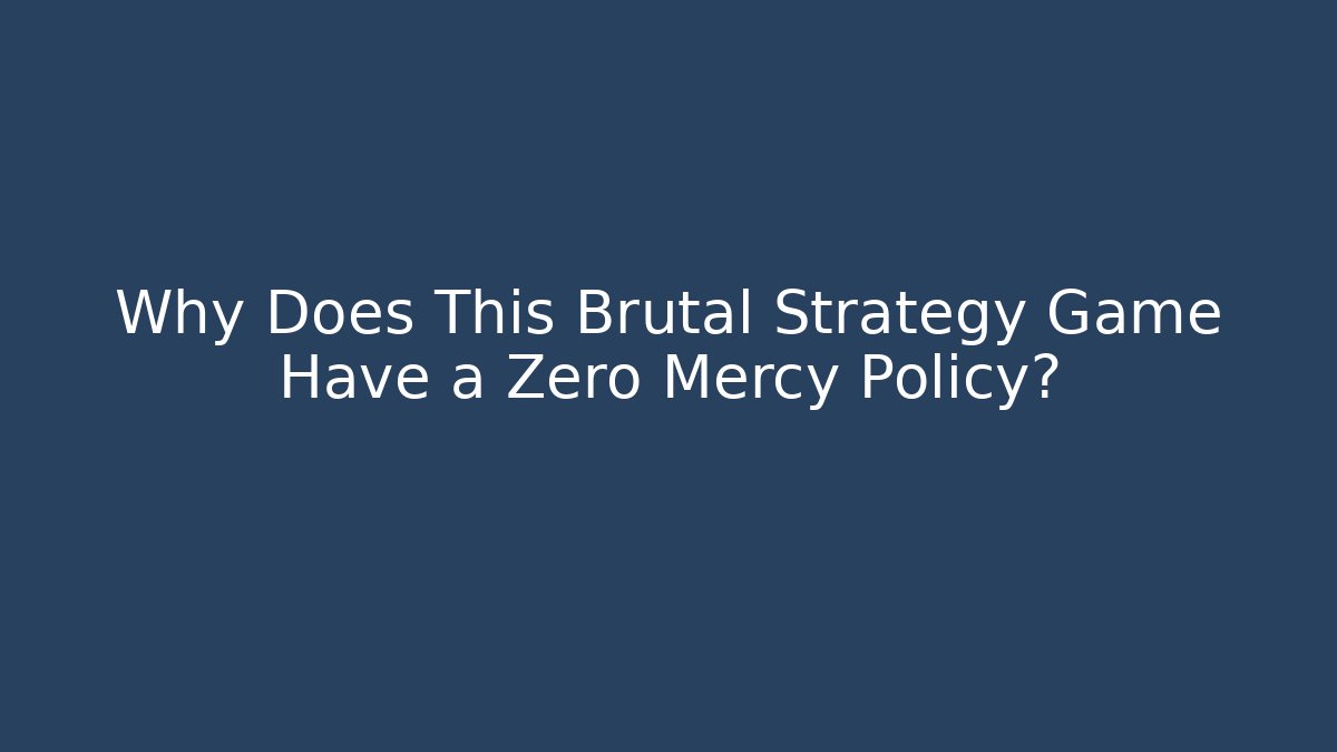 Why Does This Brutal Strategy Game Have a Zero Mercy Policy?