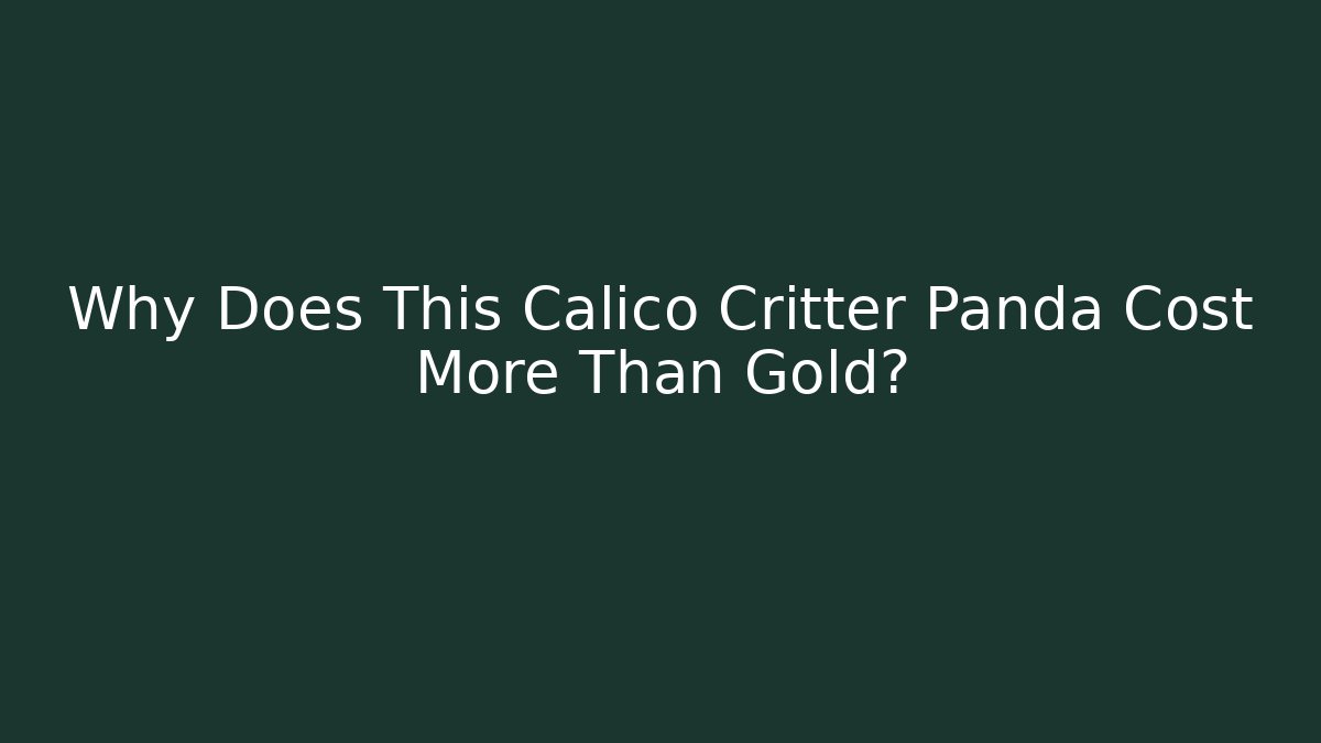 Why Does This Calico Critter Panda Cost More Than Gold?