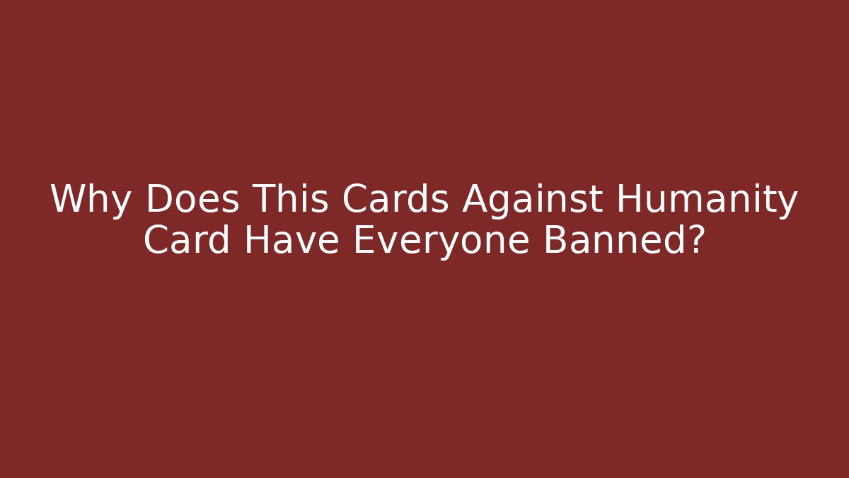 Why Does This Cards Against Humanity Card Have Everyone Banned?