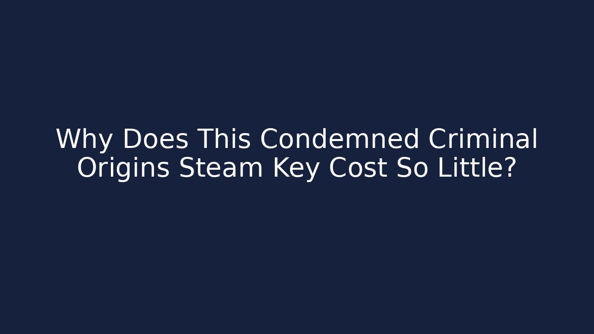 Why Does This Condemned Criminal Origins Steam Key Cost So Little?