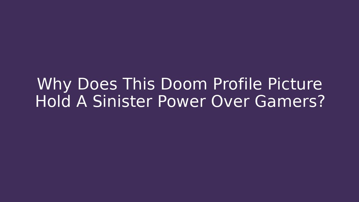 Why Does This Doom Profile Picture Hold A Sinister Power Over Gamers?