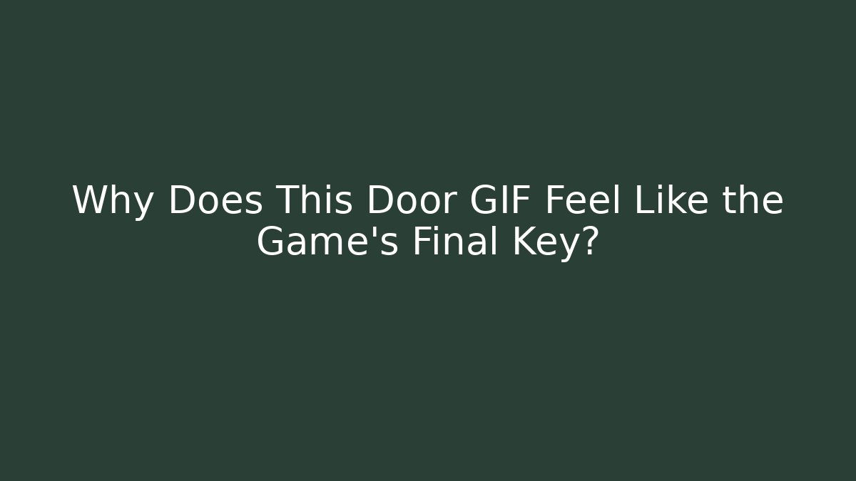 Why Does This Door GIF Feel Like the Game's Final Key?