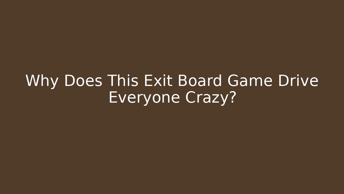 Why Does This Exit Board Game Drive Everyone Crazy?