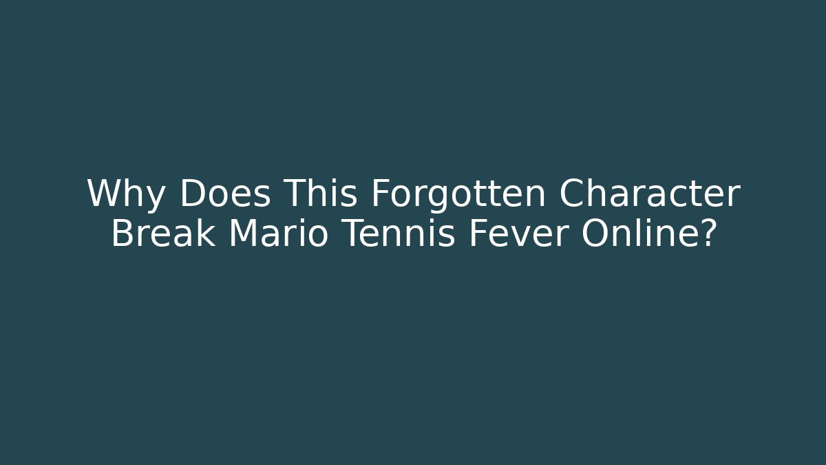 Why Does This Forgotten Character Break Mario Tennis Fever Online?
