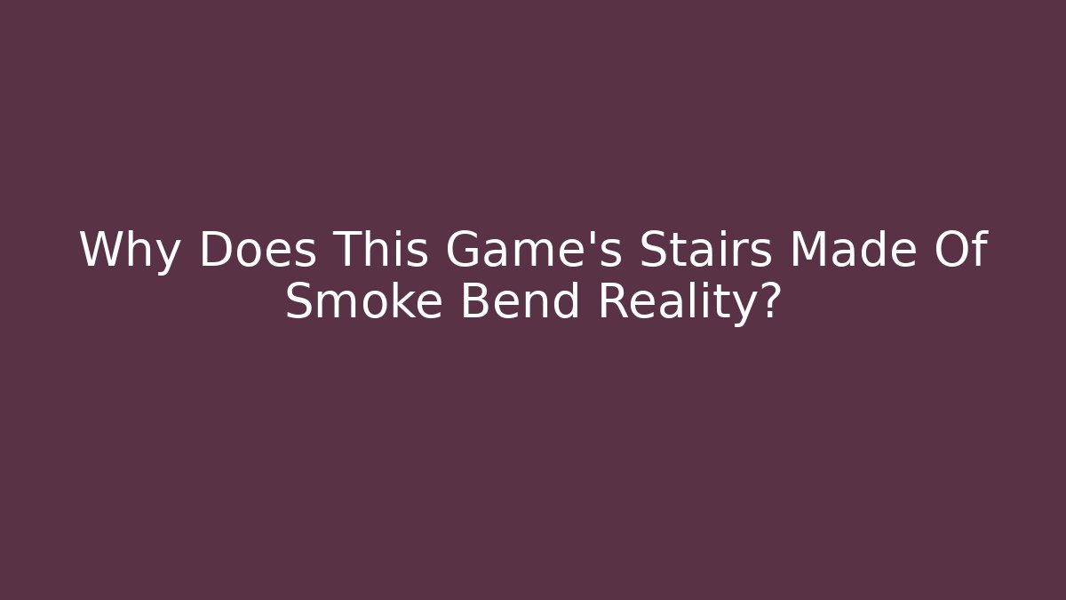 Why Does This Game's Stairs Made Of Smoke Bend Reality?