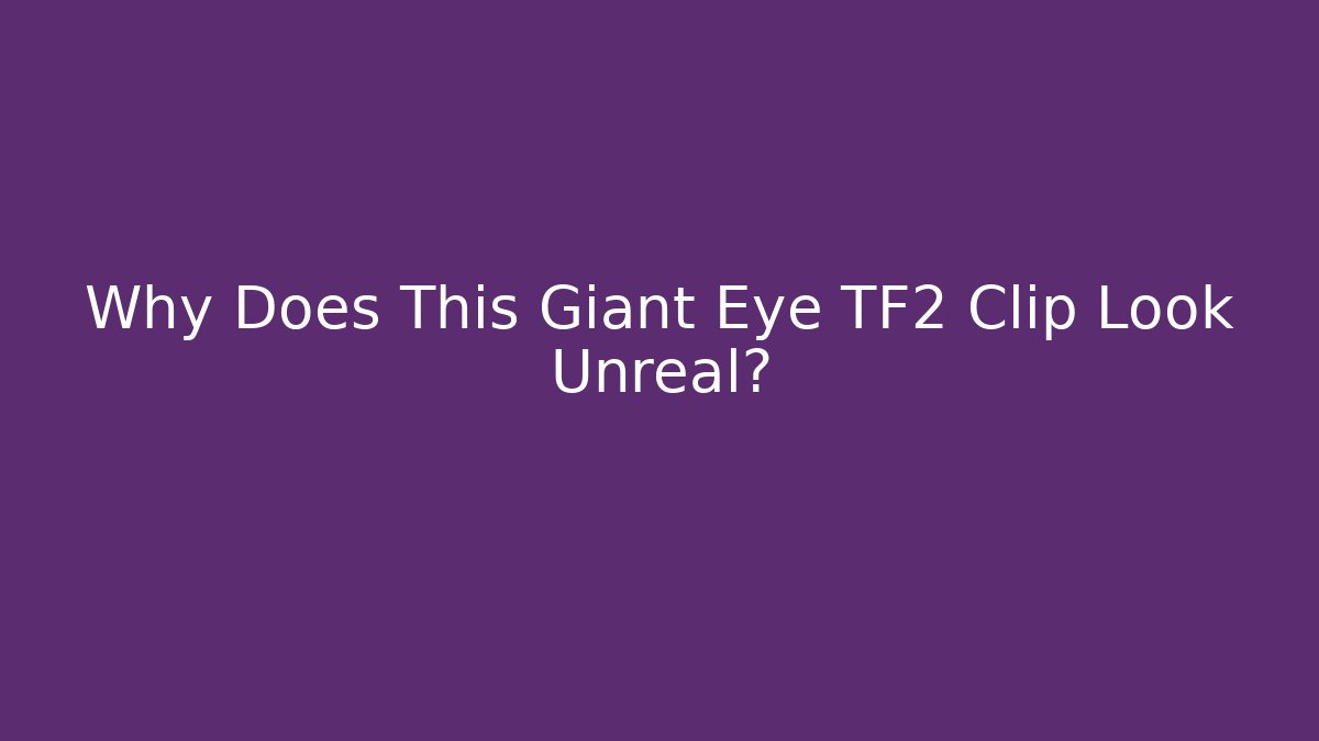 Why Does This Giant Eye TF2 Clip Look Unreal?