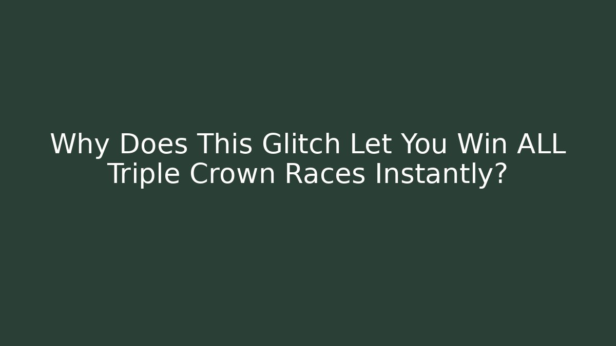 Why Does This Glitch Let You Win ALL Triple Crown Races Instantly?