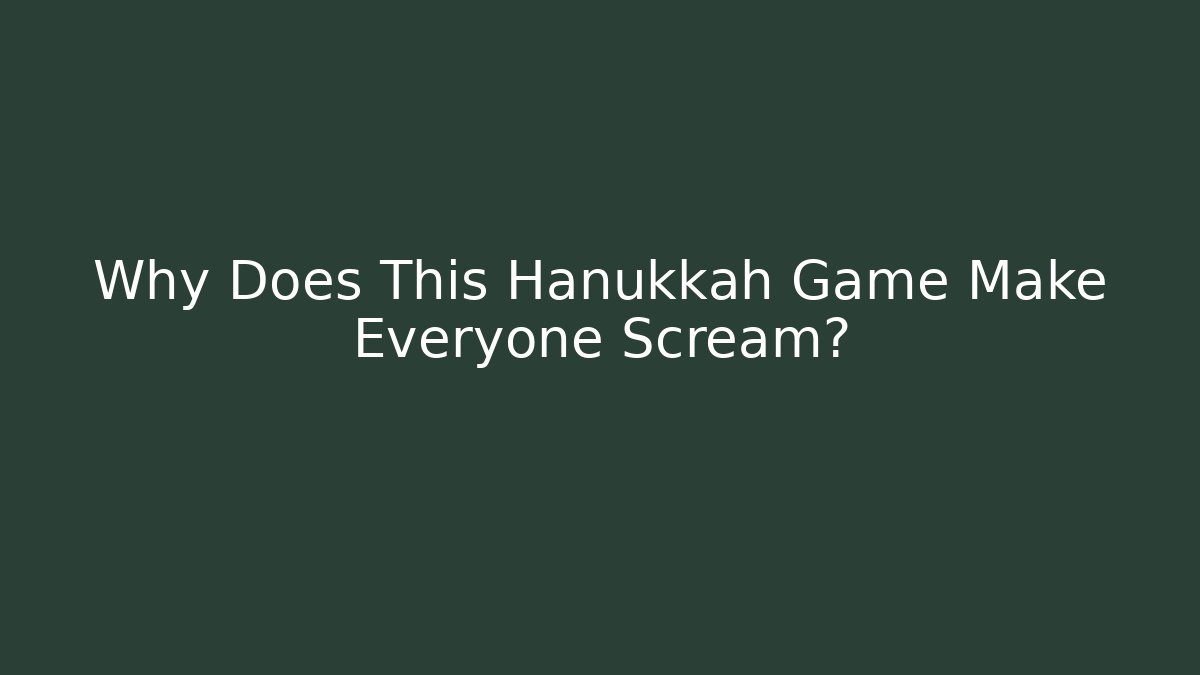 Why Does This Hanukkah Game Make Everyone Scream?