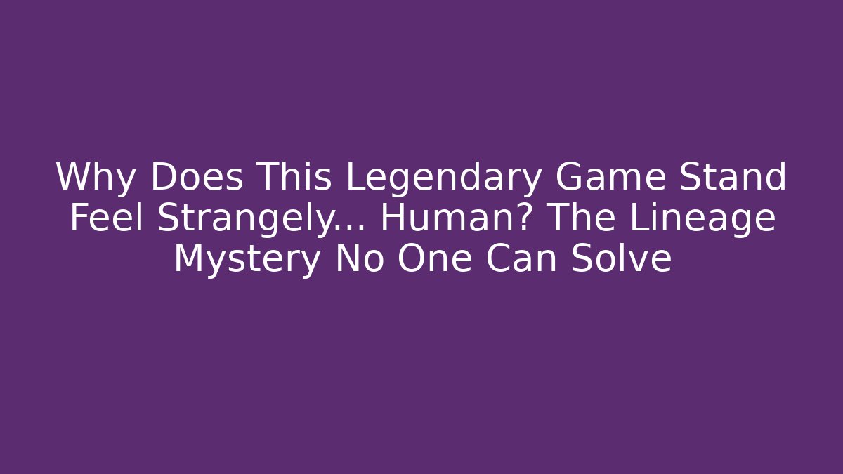 Why Does This Legendary Game Stand Feel Strangely… Human? The Lineage Mystery No One Can Solve